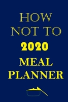 How Not To 2020 Meal Planner: Track And Plan Your Meals Weekly In 2020 (52 Weeks Food Planner | Journal | Log | Calendar): 2020 Monthly Meal Planner ... Journal, Meal Prep And Planning Grocery List 1710730498 Book Cover