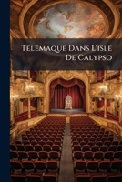 Télémaque Dans L'isle De Calypso: Grand Ballet D'action En Trois Actes 1149688017 Book Cover