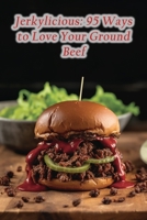 Jerkylicious: 95 Ways to Love Your Ground Beef B0CLK9Y424 Book Cover