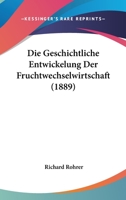 Die Geschichtliche Entwickelung Der Fruchtwechselwirtschaft (1889) 116109590X Book Cover