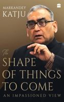 The Shape of Things to Come: An Impassioned View 9353029473 Book Cover