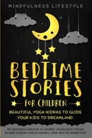 Bedtime Stories For Children: Beautiful Yoga Nidras To Guide Your Kids To Dreamland: An Assorted Collection of Dreamy Visualization Stories to Help Children Reduce Anxiety, Relax, and Fall Asleep Fast 1671668928 Book Cover
