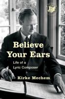 Believe Your Ears: Life of a Lyric Composer 1442250763 Book Cover