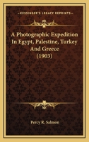 A Photographic Expedition in Egypt, Palestine, Turkey & Greece 124111434X Book Cover