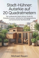 Stadt-Hühner: Autarkie auf 20 Quadratmetern: Der umfassende Stadt-Hühner-Guide für Zwerghuhnrassen, ästhetische Gehegegestaltung und harmonische ... für Selbstversorger) (German Edition) B0H154QW3W Book Cover