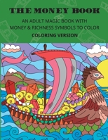 THE MONEY BOOK. Coloring version.: AN ADULT MAGIC BOOK WITH MONEY & RICHNESS SYMBOLS TO COLOR. 1700054481 Book Cover