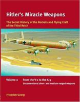 HITLER'S MIRACLE WEAPONS: The Secret history of the Rockets and Flying Crafts of the Third Reich Volume 2 - From the V-1 to the A-9; Unconventional short- ... weapons (Hitler's Miracle Weapons) 1874622620 Book Cover