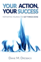 Your Action, Your Success: Motivating Yourself to Get Things Done 1523309121 Book Cover