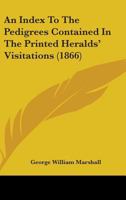 An Index To The Pedigrees Contained In The Printed Heralds' Visitations 1436773962 Book Cover
