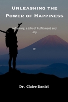 Unleashing the Power of Happiness: Inflaming a Life of Fulfillment and Joy B0C7FH6JLH Book Cover