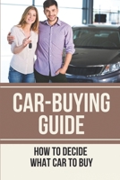 Car-Buying Guide: How To Decide What Car To Buy: How To Buy A Used Car B0988Y2SSZ Book Cover