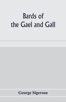 Bards of the Gael and Gall: Examples of the Poetic Literature of Erinn, Done Into English After the Metres and Modes of the Gael 935397593X Book Cover