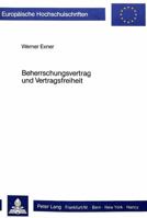 Beherrschungsvertrag Und Vertragsfreiheit: Ein Beitrag Zur Gestaltung Des Aktienrechtlichen Beherrschungsvertrages 3820480692 Book Cover