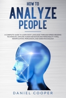 How to Analyze People: A Complete Guide to Learn Body Language Through Speed-Reading Techniques, Explore Human Behavior and Personality Types, Manipulation, Persuasion, and Dark Psychology B084Q7PNWQ Book Cover