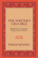 The Writer's Crucible: Meditations on Emotion, Being, and Creativity 1087931908 Book Cover