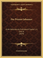 Der Priester Johannes: Erste Abhandlung, Enthaltend Capitel I, II, Und III (1879) 1168075025 Book Cover