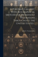 A Portrait Gallery, With Biographical Sketches of Prominent Freemasons Throughout the United States .. 1022191438 Book Cover