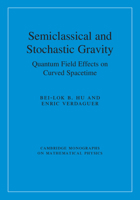 Semiclassical and Stochastic Gravity: Quantum Field Effects on Curved Spacetime 0521193575 Book Cover