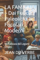 LA FAMIGLIA – Dai Fuochi Paleolitici ai Focolari Moderni: Un’Odissea dei Legami Umani (Italian Edition) B0FMQXRZNF Book Cover