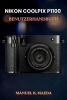 NIKON COOLPIX P1100 BENUTZERHANDBUCH: Ultimative Schritt-für-Schritt-Anleitung mit praktischen Tipps zur Kamerabedienung, Fotobearbeitung und Aufnahmetechniken (German Edition) B0H2CR9GZM Book Cover
