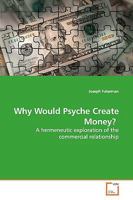 Why Would Psyche Create Money?: A hermeneutic exploration of the commercial relationship 3639171896 Book Cover