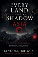 Every Land Has a Shadow: Asia: Fifty Urban Legends from the Cities, Mountains, Rivers, Roads, and Night Markets of Asia B0H7WG1MTQ Book Cover