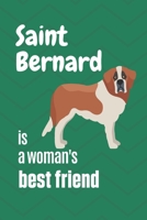Saint Bernard is a woman's Best Friend: For Saint Bernard Dog Fans 1651349363 Book Cover