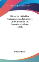 Die Actio Utilis Des Forderungspfandglaubigers Und Cessionars Im Formularverfahren (1899) 1161060995 Book Cover