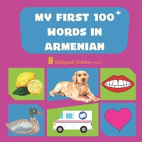 My First 100 Words In Armenian: Language Educational Gift Book For Babies, Toddlers & Kids Ages 1 - 3: Learn Essential Basic Vocabulary Words: Transliteration Included B086PLYB6B Book Cover