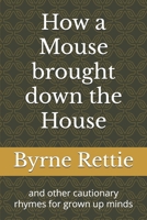 How a Mouse brought down the House: and other cautionary rhymes for grown up minds B0FSKJZQT9 Book Cover