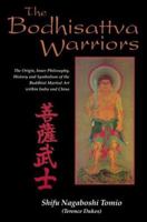 The Bodhisattva Warriors: The Origin, Inner Philosophy, History and Symbolism of the Buddhist Martial Art Within India and China 0877287856 Book Cover