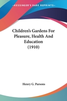 Children's Gardens For Pleasure, Health And Education 0548668728 Book Cover