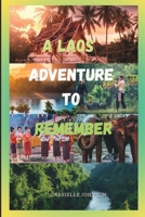 A LAOS ADVENTURE TO REMEMBER: AN ESSENTIAL LAOS ADVENTURE GUIDE FOR UNVEILING THE MYSTERY OF LAOS B0C87M65Y6 Book Cover