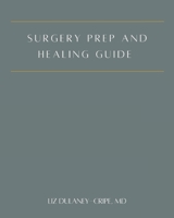 Surgery Prep and Healing Guide: A Whole Body Approach to Surgery Healing B0F7FCR7BV Book Cover