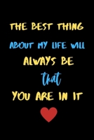 The best thing about my life will always be that You are in it.: A Lined valentine's Notebook  gift for boyfriend,Girlfriend or couple. B083XWLXWL Book Cover