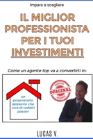 impara a scegliere IL MIGLIOR PROFESSIONISTA PER I TUOI INVESTIMENTI: come un agente TOP va a convertirti in: UN PROPRIETARIO ABBIENTE CHE VIVE DI ... e i suoi segreti) (Italian Edition) B08KH2J3LG Book Cover