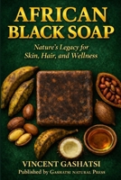 African Black Soap: Nature’s Legacy for Skin, Hair, and Wellness: A Scientific, Cultural, and Practical Guide to African Black Soap for Skin, Hair, and Holistic Wellness B0GGST95B1 Book Cover