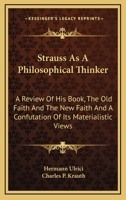 Strauss As A Philosophical Thinker: A Review Of His Book, The Old Faith And The New Faith And A Confutation Of Its Materialistic Views 3337068464 Book Cover