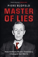 Master of Lies: How Anthony Blunt's Treachery Shaped Our World B0FSJSMWGJ Book Cover