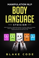 Manipulation NLP Body Language Stoicism: Dark Psychology & Persuasion Secrets to Attract Woman, Win Friends, Social Influence. Cold Analyze & Speed Reading People, Manage Emotions with DBT Skills, CBT 1698584296 Book Cover