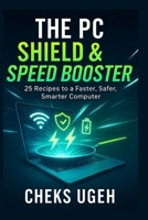 THE PC SHIELD & SPEED BOOSTER: 25 New Ways to Stop Scams, Block Hackers, and Make Your Computer Run Like New Again (Everyday Computer Help) B0GQPQWB5N Book Cover
