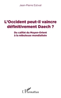 L'Occident peut-il vaincre définitivement Daech ?: Du califat du Moyen-Orient à la nébuleuse mondialisée (French Edition) 2343093881 Book Cover