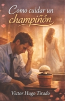 Cómo cuidar un champiñón (Spanish Edition) B0G4VSX2SH Book Cover