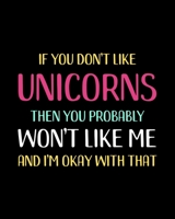 If You Don't Like Unicorns Then You Probably Won't Like Me and I'm OK With That: Unicorn Gift for People Who Love Unicorns - Funny Saying on Multicolor Cover for Unicorn Lovers - Blank Lined Journal o 1697460917 Book Cover