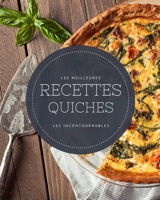 Les meilleures recettes Quiches - Les incontournables: 22 idées de quiches réconfortantes faciles à réaliser et ultra gourmandes B093RS7FYV Book Cover