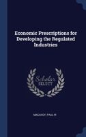 Economic Prescriptions for Developing the Regulated Industries 1340288249 Book Cover