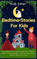 Bedtime Stories For Kids: Spend Wholesome Moments With Your Children, Foster Their Imagination... And Ease Them Into A Magical Sleep Every Time! 1914232429 Book Cover
