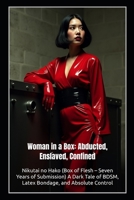 Woman in a Box: Abducted, Enslaved, Confined: Nikutai no Hako (Box of Flesh – Seven Years of Submission) A Dark Tale of BDSM, Latex Bondage, and Absolute Control B0F4NGJKD4 Book Cover