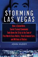 Storming Las Vegas: How a Cuban-Born, Soviet-Trained Commando Took Down the Strip to the Tune of Five World-Class Hotels, Three Armored Cars, and Millions of Dollars 0345514416 Book Cover