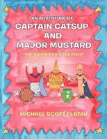 An Adventure of Captain Catsup and Major Mustard: The Kidnapped Condiment 146855879X Book Cover
